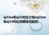 aj33se和aj33對比介紹(aj33se和aj33對比詳細情況如何)