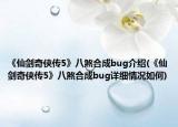 《仙劍奇?zhèn)b傳5》八煞合成bug介紹(《仙劍奇?zhèn)b傳5》八煞合成bug詳細(xì)情況如何)