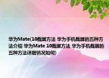 華為Mate(10截屏方法 華為手機(jī)截屏的五種方法介紹 華為Mate 10截屏方法 華為手機(jī)截屏的五種方法詳細(xì)情況如何)