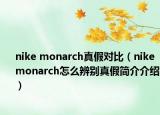 nike monarch真假對(duì)比（nike monarch怎么辨別真假簡(jiǎn)介介紹）