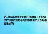 夢三國2成就助手時間不夠用怎么辦介紹(夢三國2成就助手時間不夠用怎么辦詳細情況如何)
