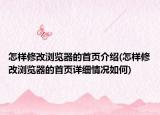 怎樣修改瀏覽器的首頁介紹(怎樣修改瀏覽器的首頁詳細(xì)情況如何)