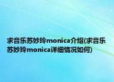 求音樂蘇妙玲monica介紹(求音樂蘇妙玲monica詳細(xì)情況如何)