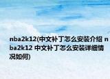 nba2k12(中文補(bǔ)丁怎么安裝介紹 nba2k12 中文補(bǔ)丁怎么安裝詳細(xì)情況如何)
