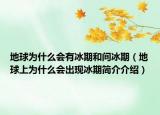 地球?yàn)槭裁磿?huì)有冰期和間冰期（地球上為什么會(huì)出現(xiàn)冰期簡(jiǎn)介介紹）