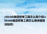 chkdsk磁盤(pán)修復(fù)工具怎么用介紹(chkdsk磁盤(pán)修復(fù)工具怎么用詳細(xì)情況如何)