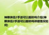 神雕俠侶2手游可以搬磚嗎介紹(神雕俠侶2手游可以搬磚嗎詳細(xì)情況如何)