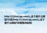 http:\\fcm.qq.com\,這個(gè)是什么網(wǎng)站?介紹(http:\\fcm.qq.com\,這個(gè)是什么網(wǎng)站?詳細(xì)情況如何)