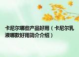 卡尼爾哪些產(chǎn)品好用（卡尼爾乳液哪款好用簡介介紹）