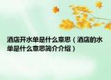 酒店開水單是什么意思（酒店的水單是什么意思簡(jiǎn)介介紹）