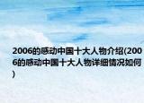 2006的感動(dòng)中國十大人物介紹(2006的感動(dòng)中國十大人物詳細(xì)情況如何)