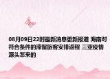 08月09日22時最新消息更新報道 海南對符合條件的滯留旅客安排返程 三亞疫情源頭怎來的