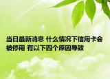 當(dāng)日最新消息 什么情況下信用卡會被停用 有以下四個原因?qū)е? /></span></a>
                        <h2><a href=