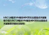LOL7.16版本VN維恩ADC符文出裝加點天賦推薦介紹(LOL7.16版本VN維恩ADC符文出裝加點天賦推薦詳細情況如何)