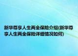 新華尊享人生兩全保險介紹(新華尊享人生兩全保險詳細情況如何)