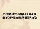 PSP最終幻想3隱藏任務介紹(PSP最終幻想3隱藏任務詳細情況如何)