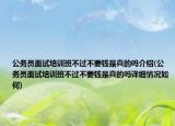 公務(wù)員面試培訓(xùn)班不過不要錢是真的嗎介紹(公務(wù)員面試培訓(xùn)班不過不要錢是真的嗎詳細情況如何)