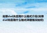 刻錄dvd光盤用什么格式介紹(刻錄dvd光盤用什么格式詳細(xì)情況如何)