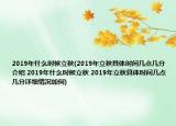 2019年什么時(shí)候立秋(2019年立秋具體時(shí)間幾點(diǎn)幾分介紹 2019年什么時(shí)候立秋 2019年立秋具體時(shí)間幾點(diǎn)幾分詳細(xì)情況如何)