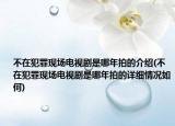不在犯罪現(xiàn)場電視劇是哪年拍的介紹(不在犯罪現(xiàn)場電視劇是哪年拍的詳細(xì)情況如何)