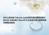 為什么我安裝了directx_9c后還是不能玩魔獸游戲介紹(為什么我安裝了directx_9c后還是不能玩魔獸游戲詳細(xì)情況如何)