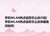 手機(jī)WLAN熱點(diǎn)名稱怎么改介紹(手機(jī)WLAN熱點(diǎn)名稱怎么改詳細(xì)情況如何)