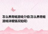 怎么養(yǎng)青蛙游戲介紹(怎么養(yǎng)青蛙游戲詳細(xì)情況如何)