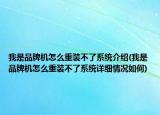 我是品牌機怎么重裝不了系統(tǒng)介紹(我是品牌機怎么重裝不了系統(tǒng)詳細情況如何)