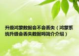 升級鴻蒙數(shù)據(jù)會不會丟失（鴻蒙系統(tǒng)升級會丟失數(shù)據(jù)嗎簡介介紹）