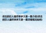 進(jìn)擊的巨人最終季多久更一集介紹(進(jìn)擊的巨人最終季多久更一集詳細(xì)情況如何)