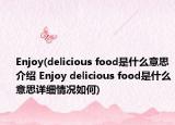 Enjoy(delicious food是什么意思介紹 Enjoy delicious food是什么意思詳細(xì)情況如何)