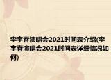 李宇春演唱會(huì)2021時(shí)間表介紹(李宇春演唱會(huì)2021時(shí)間表詳細(xì)情況如何)