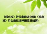 《熊出沒(méi)》片頭曲歌詞介紹(《熊出沒(méi)》片頭曲歌詞詳細(xì)情況如何)