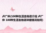 盧廣仲(100種生活吉他譜介紹 盧廣仲 100種生活吉他譜詳細(xì)情況如何)