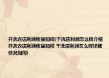 開洗衣店利潤收益如何(干洗店利潤怎么樣介紹 開洗衣店利潤收益如何 干洗店利潤怎么樣詳細情況如何)