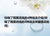 鈴響了用英語(yǔ)說(shuō)的4種說(shuō)法介紹(鈴響了用英語(yǔ)說(shuō)的4種說(shuō)法詳細(xì)情況如何)