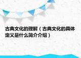 古典文化的理解（古典文化的具體定義是什么簡介介紹）