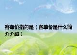 客單價指的是（客單價是什么簡介介紹）
