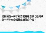 給阿姨倒一杯卡布奇諾是啥意思（給阿姨倒一杯卡布奇諾什么梗簡介介紹）