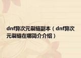 dnf異次元裂縫副本（dnf異次元裂縫在哪簡介介紹）