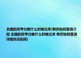 全國(guó)的高考分?jǐn)?shù)什么時(shí)候出來(lái)(教你如何查詢(xún)介紹 全國(guó)的高考分?jǐn)?shù)什么時(shí)候出來(lái) 教你如何查詢(xún)?cè)敿?xì)情況如何)