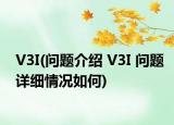 V3I(問題介紹 V3I 問題詳細情況如何)