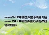 wow(WLK中哪些聲望必須刷介紹 wow WLK中哪些聲望必須刷詳細(xì)情況如何)