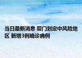 當日最新消息 廈門劃定中風險地區(qū) 新增3例確診病例