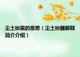 塵土紛囂的意思（塵土紛器解釋簡(jiǎn)介介紹）