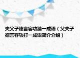 夫父子德言容功猜一成語（父夫子德言容功打一成語簡介介紹）