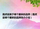 路虎是屬于哪個(gè)國(guó)家的品牌（路虎是哪個(gè)國(guó)家的品牌簡(jiǎn)介介紹）
