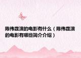 陳偉霆演的電影有什么（陳偉霆演的電影有哪些簡(jiǎn)介介紹）