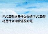 PVC異型材是什么介紹(PVC異型材是什么詳細(xì)情況如何)