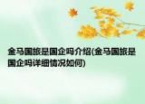金馬國旅是國企嗎介紹(金馬國旅是國企嗎詳細(xì)情況如何)